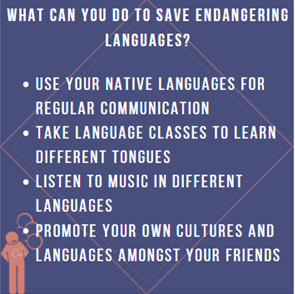 Purple background. White text of the graphic reads “What can you do to save endangering languages?” followed by white bullet point text: Use your native languages for regular communication Take language classes to learn different tongues Listen to music in different languages Promote your own cultures and languages amongst your friends At the bottom of the image is a salmon pink body speaking with three dialogue bubbles to the right of the body’s mouth.