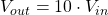 V_{out} = 10 \cdot V_{in}