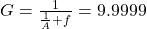 G=\frac{ 1}{\frac{1}{A}+f}= 9.9999