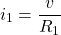 \begin{equation*}  i_{1}=\frac{v}{R_{1}} \end{equation*}