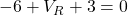 -6 + V_{R}+ 3 = 0