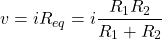 \begin{equation*}  v=iR_{eq}=i\frac{R_{1}R_{2}}{R_{1}+R_{2}} \end{equation*}