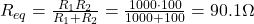 R_{eq}=\frac{R_{1}R_{2}}{R_{1}+R_{2}}=\frac{1000 \cdot 100}{1000 +  100}=90.1\Omega