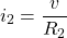 \begin{equation*}  i_{2}=\frac{v}{R_{2}} \end{equation*}