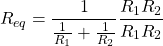 \begin{equation*}  R_{eq} = \frac{1}{\frac{1}{R_1}+\frac{1}{R_2}} \frac{R_{1}R_{2}}{R_{1}R_{2}} \end{equation*}