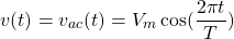 \begin{equation*}  v(t)=v_{ac}(t)=V_{m}\cos(\frac{2\pi t}{T}) \end{equation*}