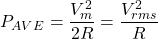 \begin{equation*}  P_{AVE}= \frac{V^{2}_{m}}{2R} =\frac{V^{2}_{rms}}{R} \end{equation*}