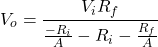 \begin{equation*}   V_{o}=\frac{V_{i}R_{f}}{\frac{-R_{i}}{A}-R_{i}-\frac{R_{f}}{A}} \end{equation*}