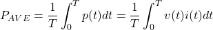 \begin{equation*}  P_{AVE}=\frac{1}{T} \int_{0}^{T} p(t) dt = \frac{1}{T} \int_{0}^{T} v(t)i(t)dt\end{equation*}