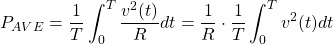 \begin{equation*}  P_{AVE}=\frac{1}{T} \int_{0}^{T} \frac{v^{2}(t)}{R}dt=\frac{1}{R} \cdot\frac{1}{T} \int_{0}^{T} v^{2}(t)dt\end{equation*}