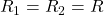 R_{1}=R_{2}=R