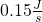 0.15\frac{J}{s}