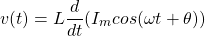 \begin{equation*}    v(t)=L\frac{d}{dt}(I_{m}cos(\omega t + \theta)) \end{equation*}