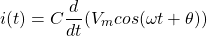 \begin{equation*}    i(t)=C\frac{d}{dt}(V_{m}cos(\omega t + \theta)) \end{equation*}