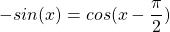 \begin{equation*}    -sin(x)=cos(x-\frac{\pi}{2})\end{equation*}