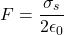 \begin{equation*} F=\frac{\sigma_{s}}{2\epsilon_{0}} \end{equation*}