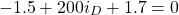 \begin{equation*}  -1.5+200i_{D}+1.7=0 \end{equation*}