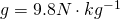 g=9.8 N \cdot kg^{-1}