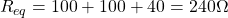 R_{eq}=100+100+40 = 240\Omega