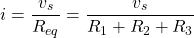 \begin{equation*}  i=\frac{v_{s}}{R_{eq}}=\frac{v_{s}}{R_{1}+R_{2}+R_{3}} \end{equation*}