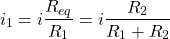 \begin{equation*}  i_{1}=i\frac{R_{eq}}{R_{1}}=i\frac{R_{2}}{R_{1}+R_{2}} \end{equation*}