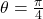 \theta=\frac{\pi}{4}