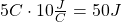 5 C \cdot 10 \frac{J}{C} = 50 J