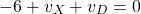 \begin{equation*}  -6 + v_{X} +v_{D}= 0 \end{equation*}