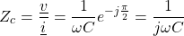 \begin{equation*}    Z_{c}=\frac{\underline{v}}{\underline{i}}=\frac{1}{\omega C} e^{-j\frac{\pi}{2}} =\frac{1}{j\omega C} \end{equation*}