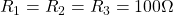 R_{1}=R_{2}=R_{3}=100\Omega