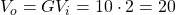 V_{o} = GV_{i} = 10\cdot2 = 20