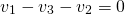 \begin{equation*}  v_{1}-v_{3}-v_{2}=0 \end{equation*}