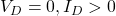 V_{D}=0, I_{D}>0