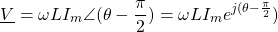 \begin{equation*}    \underline{V}=\omega L I_{m}\angle{(\theta-\frac{\pi}{2}}) =\omega L I_{m}e^{j(\theta-\frac{\pi}{2}})\end{equation*}