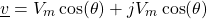 \begin{equation*}    \underline{v}=V_{m}\cos(\theta)+jV_{m}\cos(\theta) \end{equation*}