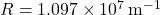 R = 1.097 \times 10^7 \, \mathrm{m}^{-1}