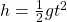  h = \frac{1}{2} gt^2 