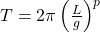 T = 2 \pi \left( \frac{L}{g} \right)^p