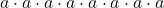 \phantom{\rule{0.2em}{0ex}}a\cdot a\cdot a\cdot a\cdot a\cdot a\cdot a\cdot a