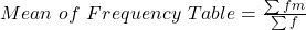 \text{}Mean\text{ }of\text{ }Frequency\text{ }Table = \frac{\sum fm}{\sum f}