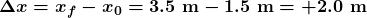 \boldsymbol{\Delta{x}=x_f-x_0=3.5\textbf{ m}-1.5\textbf{ m} =+2.0\textbf{ m}}