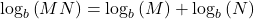 {\mathrm{log}}_{b}\left(MN\right)={\mathrm{log}}_{b}\left(M\right)+{\mathrm{log}}_{b}\left(N\right)