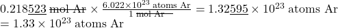 0.218\underline{523} \;\rule[0.5ex]{3em}{0.1ex}\hspace{-3em}\text{mol Ar} \times \frac{6.022 \times 10^{23} \;\text{atoms Ar}}{1 \;\rule[0.5ex]{3em}{0.1ex}\hspace{-3em}\text{mol Ar}} = 1.32\underline{595} \times 10^{23} \;\text{atoms Ar} \\ = 1.33 \times 10^{23} \;\text{atoms Ar}