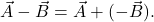 {\vec{A}-\vec{B}=\vec{A}+(-\vec{B})}.