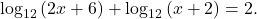 \,{\mathrm{log}}_{12}\left(2x+6\right)+{\mathrm{log}}_{12}\left(x+2\right)=2.\,