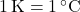 1 \, \mathrm{K} = 1 \, ^\circ{\rm C}