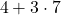 \phantom{\rule{0.2em}{0ex}}4+3\cdot 7\phantom{\rule{0.2em}{0ex}}