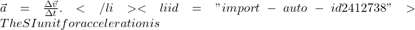 \vec{a} = \frac{\Delta \vec{v}}{\Delta t}.</li>   <li id="import-auto-id2412738">The SI unit for acceleration is