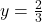 y=\frac{2}{3}