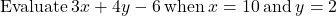 \text{Evaluate}\phantom{\rule{0.2em}{0ex}}3x+4y-6\phantom{\rule{0.2em}{0ex}}\text{when}\phantom{\rule{0.2em}{0ex}}x=10\phantom{\rule{0.2em}{0ex}}\text{and}\phantom{\rule{0.2em}{0ex}}y=2